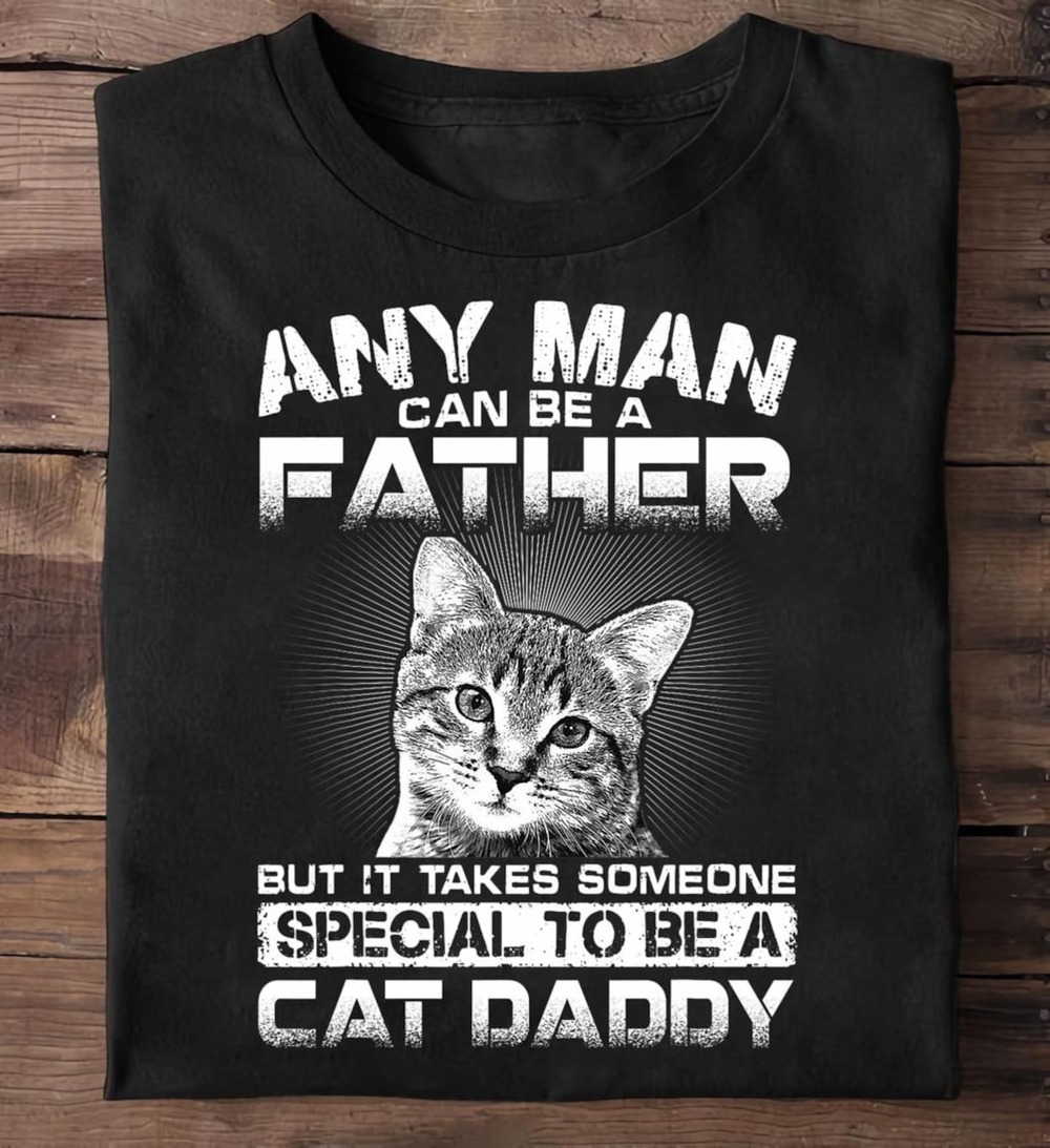 Any Man Can Be A Father But It Takes 1 Cat T Shirt